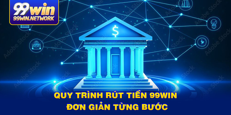 quy-trinh-rut-tien-99win-don-gian-tung-buoc
