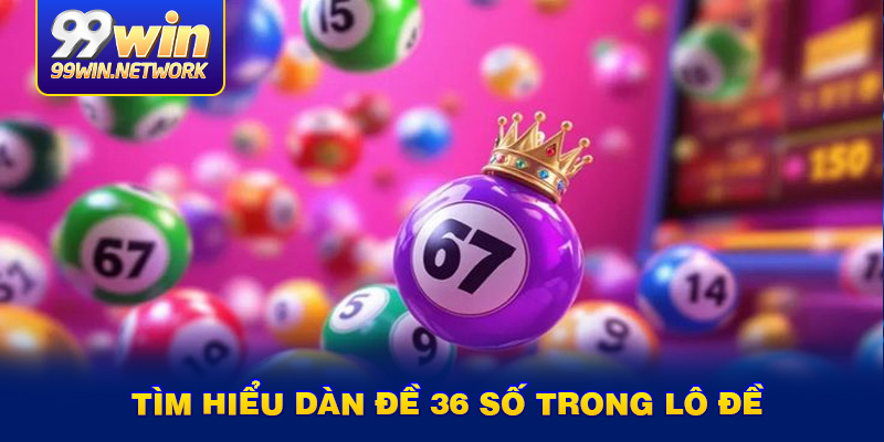 tim-hieu-dan-de-36-so-trong-lo-de